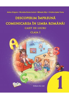 Descoperim impreuna comunicare in limba romana caiet de lucru clasa I dupa manualul Ars Libri 2023